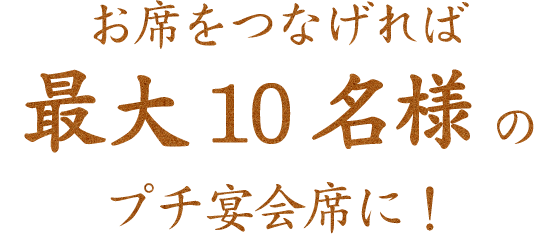 お席をつなげれば最大10名様のプチ宴会席に！